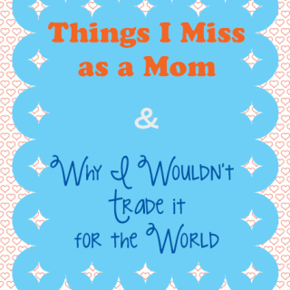 Things I Miss as a Mom and Why I Wouldn’t Trade it for the World