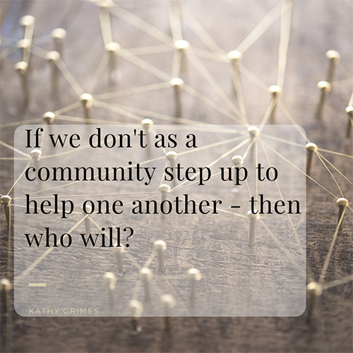 If we don't as a community step up to help one another - who will-