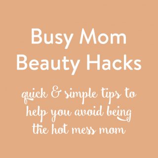 Busy Mom Beauty Hacks