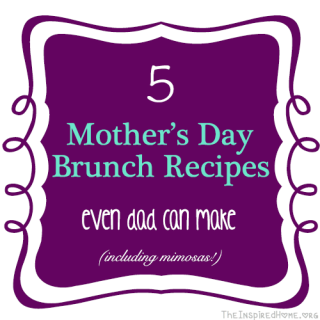 TheInspiredHome.org // 5 Mother's Day Brunch Recipes Even Dad Can Make! Including french toast, pancakes, quiche, bbq apple crisp and mimosas!