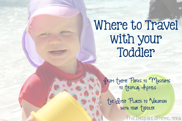 TheInspiredHome.org // Where to vacation with your toddler. The best theme parks, museums, hotels and water parks for your toddler.